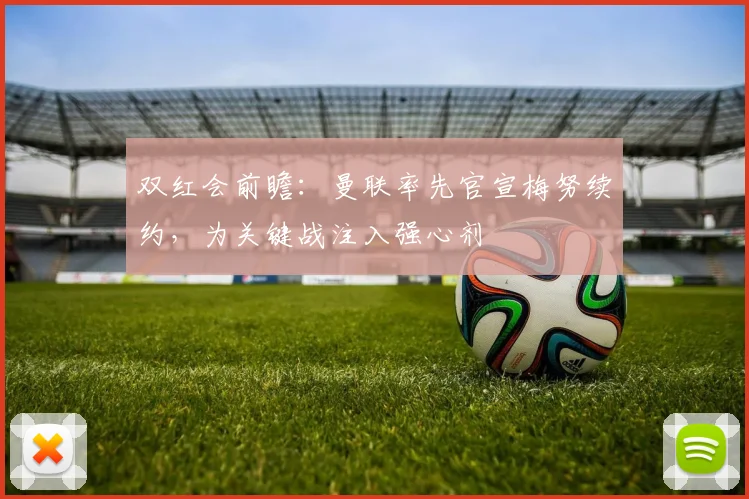 双红会前瞻：曼联率先官宣梅努续约，为关键战注入强心剂