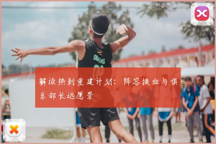 解读热刺重建计划：阵容换血与俱乐部长远愿景