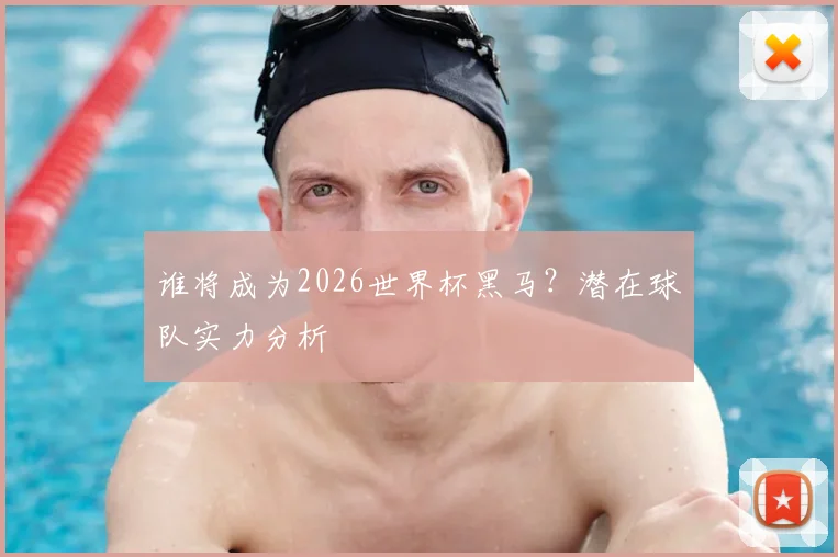 谁将成为2026世界杯黑马？潜在球队实力分析