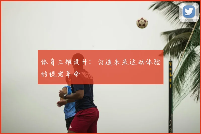 体育三维设计：打造未来运动体验的视觉革命